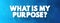 What Is My Purpose question text quote, concept background