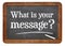 What is your message? Blackboard sign.