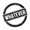WHATEVER text on black grungy round stamp
