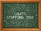 Whats Stopping You - Hand Drawn on Green Chalkboard.