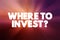 Where To Invest Question text quote, concept background