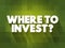 Where To Invest Question text quote, concept background