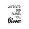 Wherever God plants you, bloom. Lettering. Calligraphy vector. Ink illustration. Religion Islamic quote