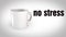 White coffee cup on white background with black writing no stress