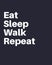 White Eat sleep walk repeat text over dark bluish grey background