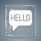 White Hello in different languages icon isolated on grey background. Speech bubbles. Square glass panels. Vector
