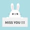 White sad bunny rabbit hanging on paper board Miss you. Funny head face. Big ears. Cute cartoon character. Kawaii animal. Easter s