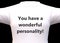 A white tee shirt with the words you have a wonderful personality printed in bold black