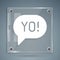 White Yo slang lettering icon isolated on grey background. Greeting words. Square glass panels. Vector