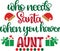 Who needs santa when you have aunt vector file for christmas holiday letter quote vector illustration