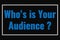 Who`s is Your Audience text on dark screen