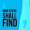 Who seeks shall find. Simple trendy design. Modern typography background for poster.