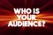 Who Is Your Audience Question text quote, concept background