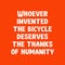 Whoever invented the bicycle deserves the thanks of humanity. Best awesome inspirational or motivational cycling quote