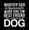 whoever said diamonds are girlâ€™s best friend never owned a dog  best friend  girl gift  dog lover