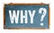 Why question mark text on a blue old grungy vintage wide wooden chalkboard or retro blackboard with weathered frame
