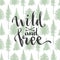 Wild and free - lettering on trees seamless background. Hand drawn vector design.