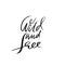 Wild and free. Modern calligraphy. Handwritten lettering. Graphic typography design. Vector illustration.