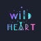 Wild Heart vector Lettering. Boho inspirational tribal typography concept, poster, tattoo