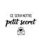 It will be our little secret - in French language. Lettering. Ink illustration. Modern brush calligraphy