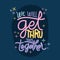 We will get thru this together lettering vector design