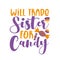 Will Trade Sister For Candy!- funny saying with sweets for halloween.