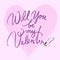 Will you be my Valentine. Valentines day card with hand written brush lettering on pink heart background. Hand drawn