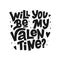 Will you be my Valentine? vector black lettering on white background. Handwritten poster or greeting card.