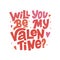 `Will you be my Valentine?` vector lettering on white background. Handwritten poster or greeting card. Valentine`s Day typography.