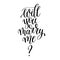 Will you marry me black and white hand written lettering phrase