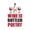 Wine Is Bottled Poetry, Best for Print Design like poster, t shirt