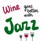 Wine goes better with jazz hand drawn lettering with glasses