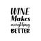 wine makes everything better black letter quote