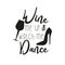 Wine me up and watch me dance, funny text with glass and high-heeled shoes silhouette,