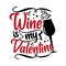 Wine is my Valentine - funny phrase with wineglass for Valentine`s Day