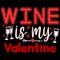 Wine Is My Valentine, Happy valentine shirt print template