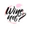 Wine not. Funny saying for cafe and bar poster, t-shirt design. Brush calligraphy on spoiled wine stain.