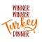 Winner winner turkey dinner - Funny Thanksgiving text.