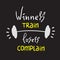 Winners train Losers complain - inspire and motivational quote. Hand drawn beautiful lettering. Print for inspirational poster, t-