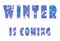 Winter is coming. Illustration of three words. Blue textured letters on a white background. Cold, icy texture.