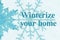 Winterize your home word message with blue snowflake