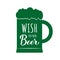 Wish you were beer calligraphy hand lettering on mug. Funny St. Patricks day. Vector template for greeting card, poster, banner,