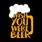 Wish you were beer - funny Saint Patrick`s Day