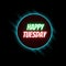 Wishing Happy Tuesday Wish Glowing Neon Text. Neon Circle and Black Background