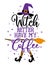 Witch better have my Coffee - Halloween quote on white background with broom and witch hat.