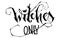 Witches Only quote. Modern hand drawn script style lettering phrase.