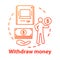 Withdraw money concept icon. Savings idea thin line illustration. Using ATM, getting cash from bank. Getting interest