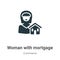 Woman with mortgage vector icon on white background. Flat vector woman with mortgage icon symbol sign from modern commerce