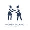 Women Talking icon. Trendy flat vector Women Talking icon on white background from Ladies collection
