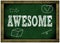 Wood frame green chalkboard with AWESOME message handwritten in chalk.